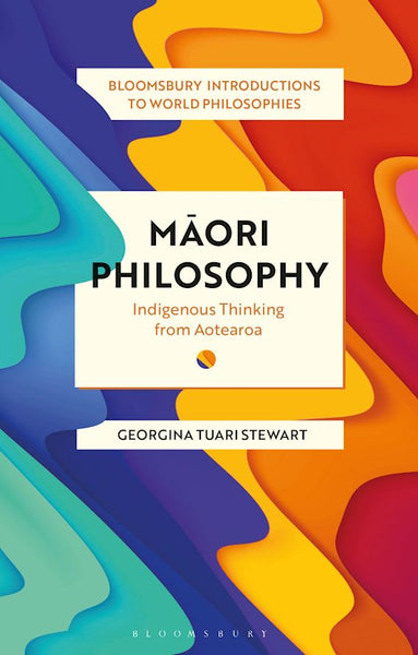 Māori Philosophy: Indigenous Thinking from Aotearoa by Georgina Tuari Stewart