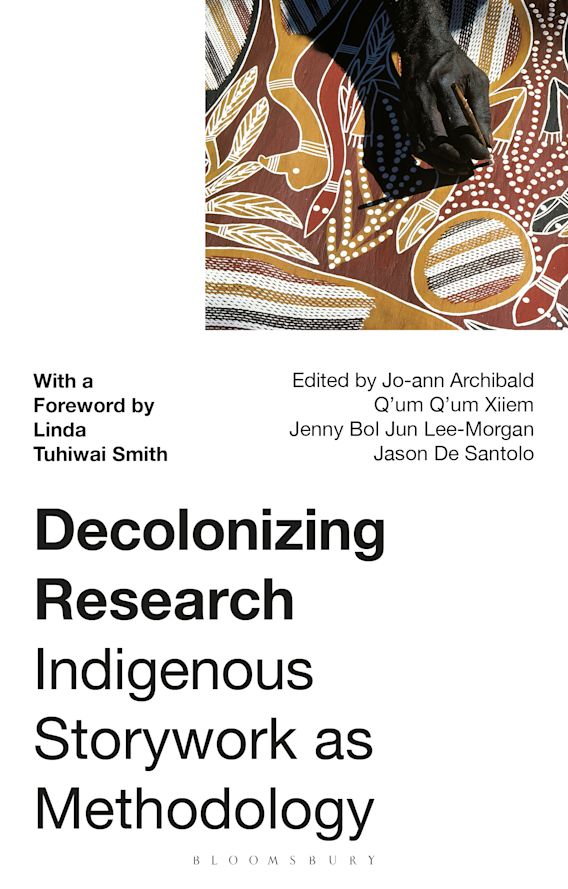 Decolonizing Research: Indigenous Storywork as Methodology Edited by Jo-ann Archibald, Q’um Q’um Xiiem, Jenny Bol Jun Lee-Morgan & Jason De Santolo. With a foreword by Linda Tuhiwai Smith