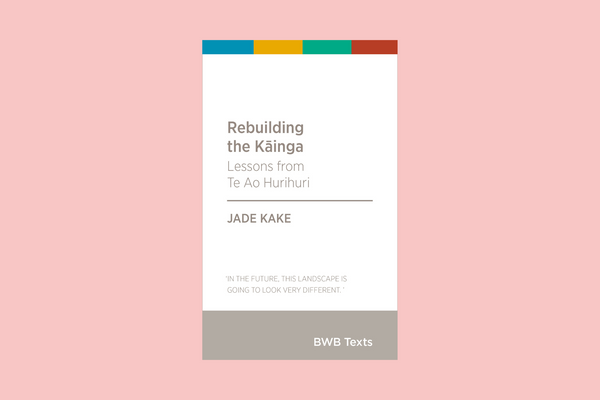 Rebuilding the Kāinga by Jade Kake
