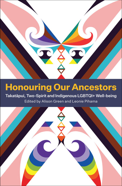 Honouring Our Ancestors: Takatapui, Two-Spirit and Indigenous LGBTQI+ Well-Being by Alison Green & Leonie Pihama