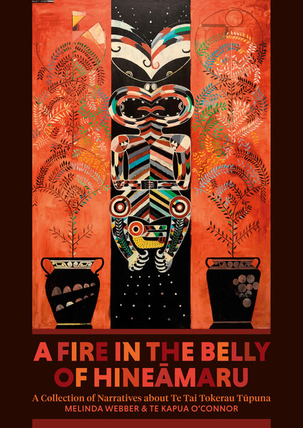 A Fire in the Belly of Hineāmaru: A Collection of Narratives About Te Tai Tokerau Tūpuna by Melinda Webber & Te Kapua O'Connor
