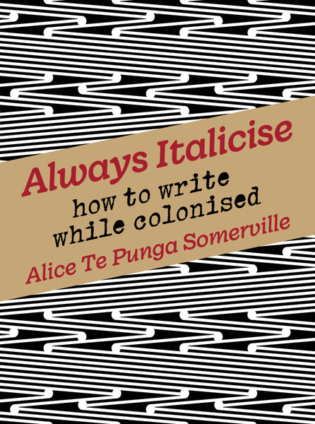 Always Italicise: How to write while colonised by Alice Te Punga Somerville