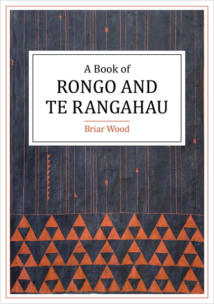 A Book of RONGO AND TE RANGAHAU by Briar Wood (Poetry)