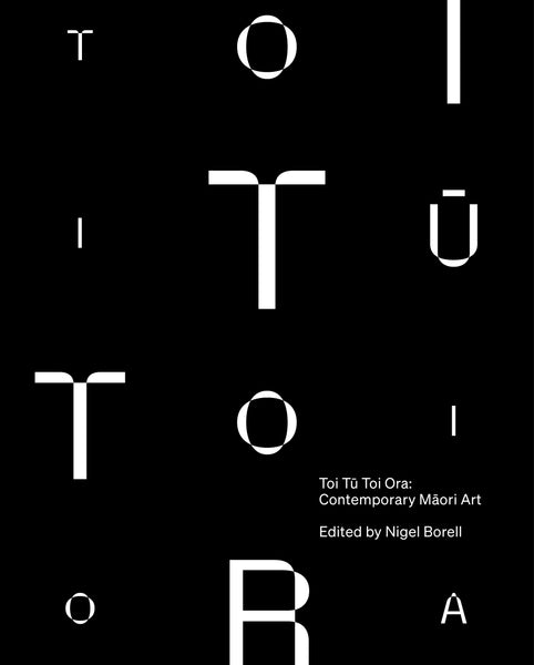 Toi Tū Toi Ora: Contemporary Maori Art - Edited by Nigel Borell